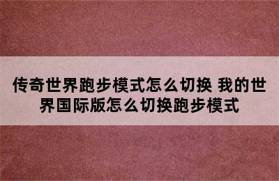 传奇世界跑步模式怎么切换 我的世界国际版怎么切换跑步模式